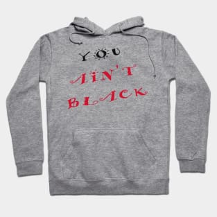 you ain't black shirt Hoodie